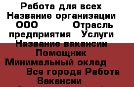 Работа для всех › Название организации ­ ООО “Loma“ › Отрасль предприятия ­ Услуги › Название вакансии ­ Помощник › Минимальный оклад ­ 20 000 - Все города Работа » Вакансии   . Архангельская обл.,Мирный г.